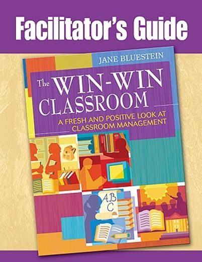 facilitator´s guide to the win-win classroom,a fresh and positive look at classroom management