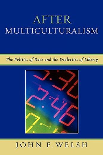 after multiculturalism,the politics of race and the dialectics of liberty