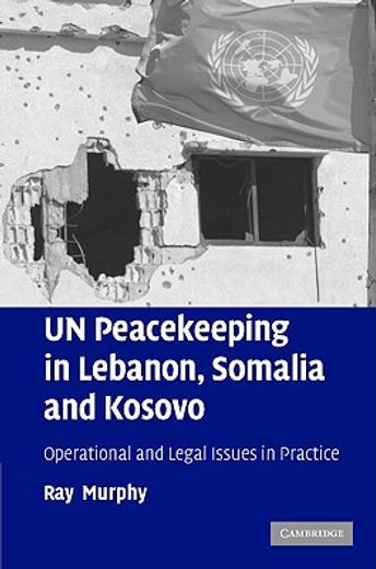 Un Peacekeeping in Lebanon, Somalia and Kosovo: Operational and Legal Issues in Practice 
