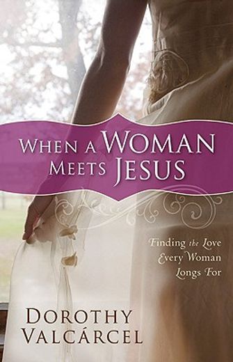 when a woman meets jesus,finding the love every woman longs for (en Inglés)