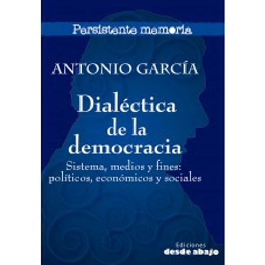 Dialéctica de la Democracia. Sistemas, Medios y Fines: Políticos, Económicos y Sociales