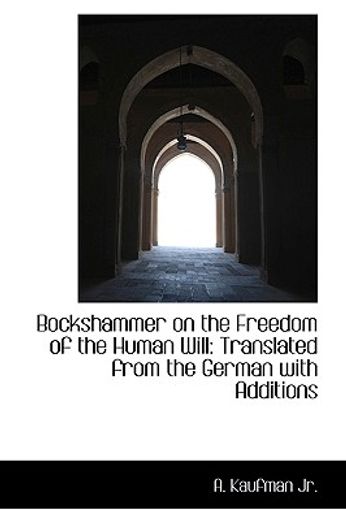 bockshammer on the freedom of the human will: translated from the german with additions