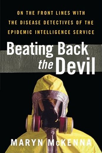 beating back the devil,on the front lines with the disease detectives of the epidemic intelligence service (en Inglés)