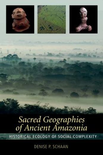 Sacred Geographies of Ancient Amazonia: Historical Ecology of Social Complexity (en Inglés)
