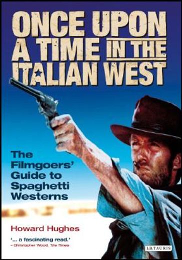 once upon a time in the italian west,the filmgoers´ guide to spaghetti westerns