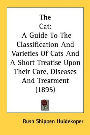 the cat,a guide to the classification and varieties of cats and a short treatise upon their care, diseases a