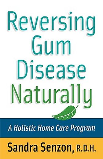 reversing gum disease naturally,a holistic home care program (en Inglés)