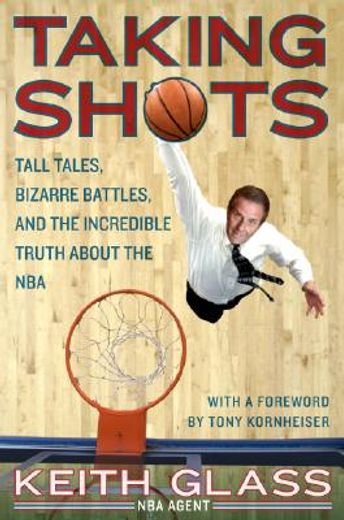 taking shots,tall tales, bizarre battles, and the incredible truth about the nba