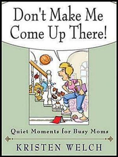 don`t make me come up there!,quiet moments for busy moms (en Inglés)