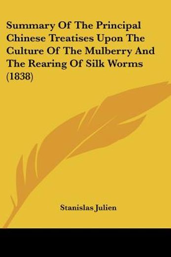 summary of the principal chinese treatises upon the culture of the mulberry and the rearing of silk