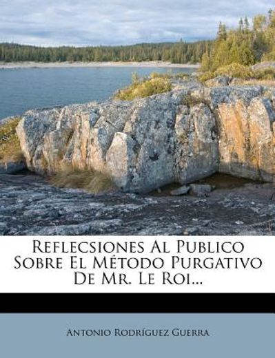 reflecsiones al publico sobre el m todo purgativo de mr. le roi... (in Spanish)