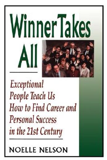 winner takes all,exceptional people teach us how to find career and personal success in the 21st century (en Inglés)