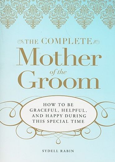 the complete mother of the groom,how to be a graceful, helpful, and happy during this special time
