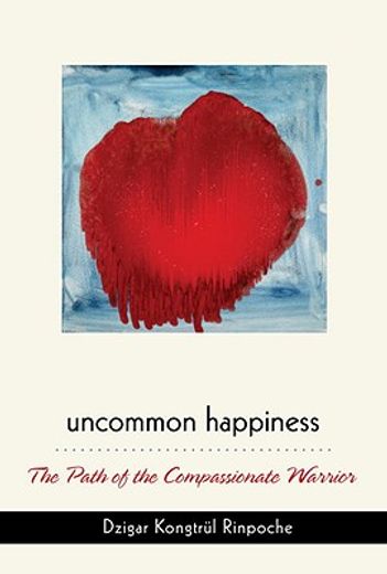 uncommon happiness,the path of the compassionate warrior