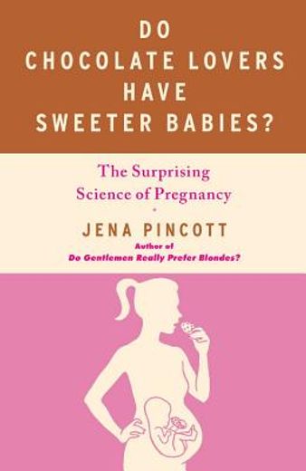do chocolate lovers have sweeter babies?,the surprising science of pregnancy