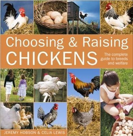 choosing & raising chickens,the complete guide to breeds and welfare
