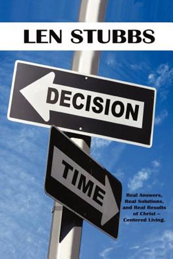 decision time,a guide to the real answers, real solutions and real results of christ centered living.
