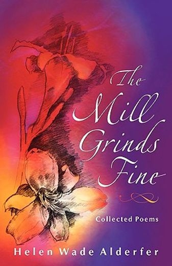 the mill grinds fine,collected poems