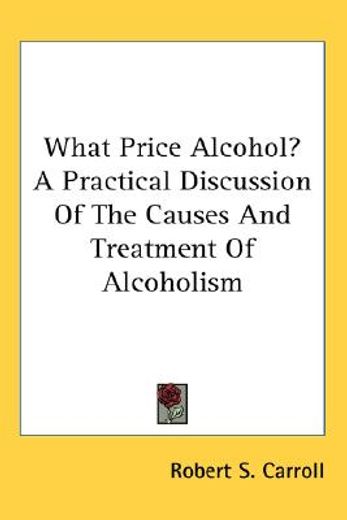 what price alcohol?,a practical discussion of the causes and treatment of alcoholism