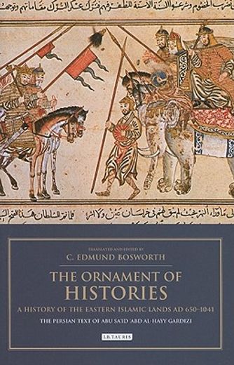 the ornament of histories: a history of the eastern islamic lands ad 650-1041,the persian text of abu sa´id ´abd al-hayy gardizi