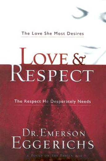 love & respect,the love she most desires, the respect he desperately needs (en Inglés)
