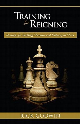 Training for Reigning: Strategies for Building Character and Maturity in Christ (in English)