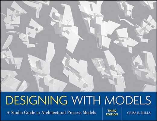 designing with models,a studio guide to architectural process models