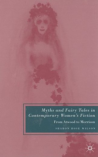 Myths and Fairy Tales in Contemporary Women's Fiction: From Atwood to Morrison: 0 (en Inglés)