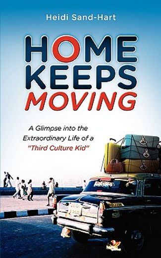 home keeps moving: a glimpse into the extraordinary life of a third culture kid