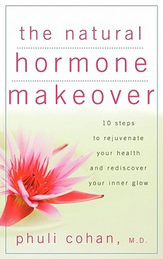 the natural hormone makeover,10 steps to rejuvenate your health and rediscover your inner glow (en Inglés)