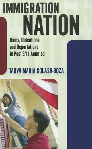 Immigration Nation: Raids, Detentions, and Deportations in Post-9/11 America (en Inglés)