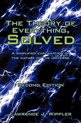 the theory of everything, solved: a simplified explanation of the nature of the universe (in English)