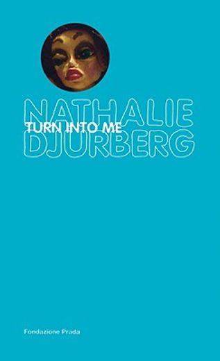 Nathalie Djurberg: Turn Into Me (in English)