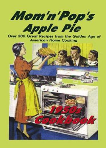 mom ´n´ pop´s apple pie 1950s cookbook,over 300 great recipes from the golden age of american home cooking