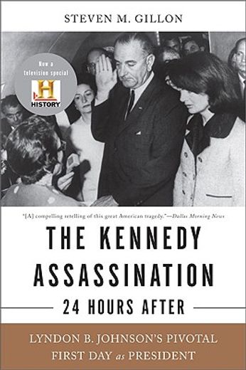 the kennedy assassination-24 hours after,lyndon b. johnson´s pivotal first day as president