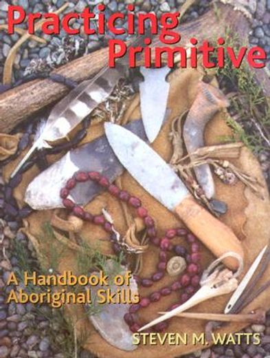 practicing primitive,a handbook of aboriginal skills