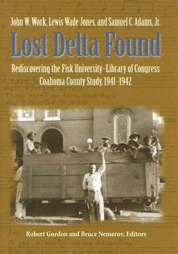 lost delta found,rediscovering the fisk university-library of congress coahoma county study, 1941-1942