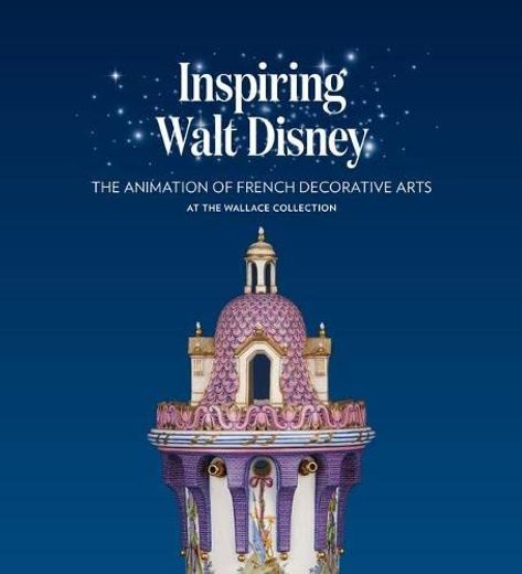 Inspiring Walt Disney: The Animation of French Decorative Arts at the Wallace Collection (en Inglés)