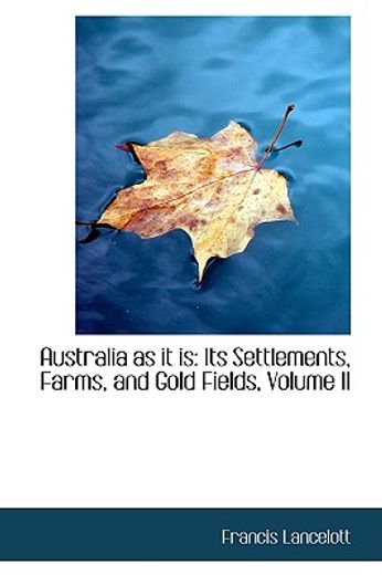australia as it is: its settlements, farms, and gold fields, volume ii