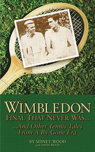 the wimbledon final that never was . . .,...and other tennis tales from a bygone era