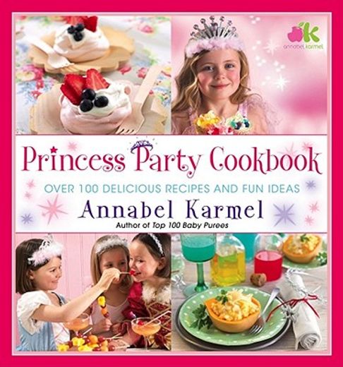 Princess Party Cookbook: Over 100 Delicious Recipes and Fun Ideas (en Inglés)