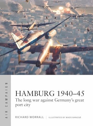 Hamburg 1940–45: The Long war Against Germany's Great Port City (Air Campaign, 44) (en Inglés)