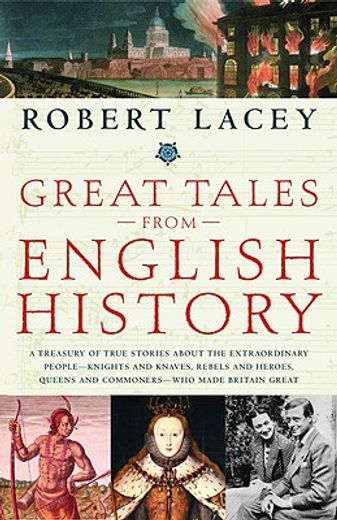 great tales from english history,a treasury of true stories about the extraordinary people--knights and knaves, rebels and heroes, qu (in English)