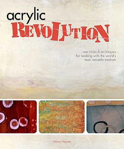 acrylic revolution,new tricks & techniques for working with the world´s most versatile medium
