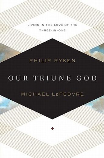 our triune god,living in the love of the three-in-one (en Inglés)