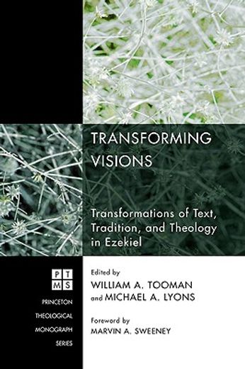 transforming visions,transformations of text, tradition, and theology in ezekiel