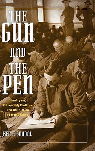 the gun and the pen,hemingway, fitzgeralds, faulkner and the fiction of mobilization