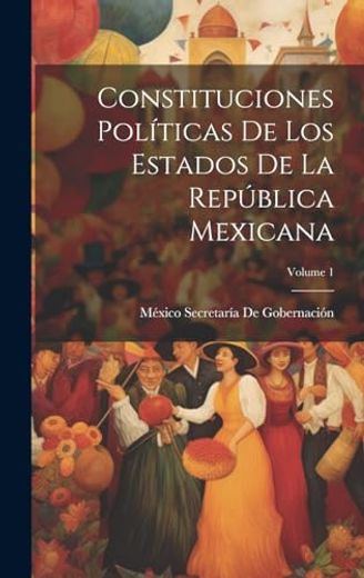 Constituciones Políticas de los Estados de la República Mexicana; Volume 1