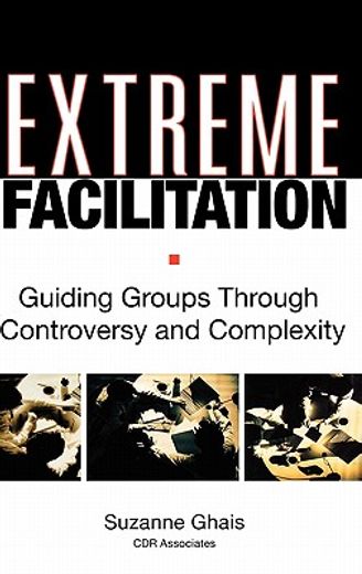 extreme facilitation,guiding groups through controversy and complexity (in English)