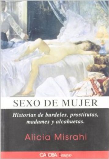 Sexo de mujer - historias de burdeles, prostitutas, madames y alca (in Spanish)